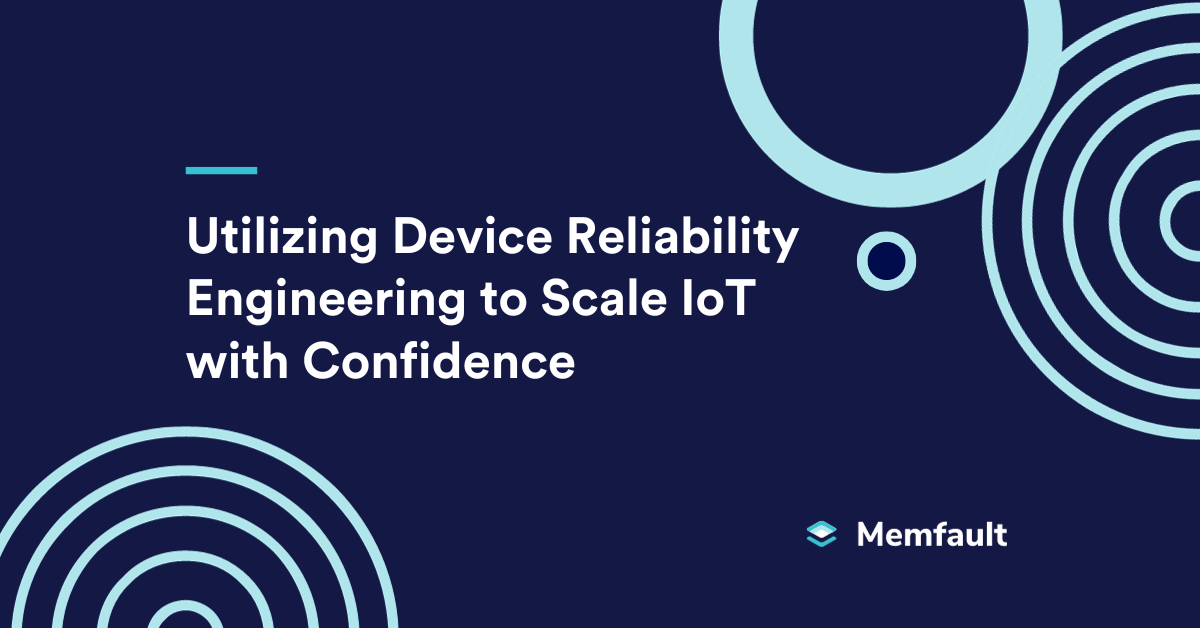 Utilizing Device Reliability Engineering to Scale IoT with Confidence